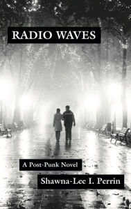 Title: RADIO WAVES: A Post-Punk Novel, Author: Shawna-Lee I. Perrin
