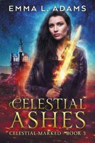 Title: Celestial Ashes: (Celestial Marked #3), Author: Emma L. Adams