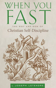 Title: When You Fast: The Why and How of Christian Self-Discipline, Author: L. Joseph Letendre