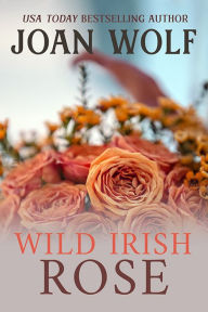 Title: Wild Irish Rose, Author: Joan Wolf