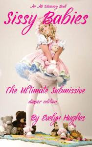 Title: Sissy Babies: the ultimate submissive (diaper version), Author: Evelyn Hughes