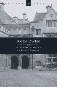 Title: John Owen: Prince of Puritans, Author: Andrew Thomson