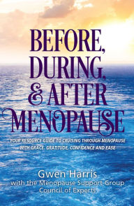 Title: Before, During, and After Menopause: Your Resource Guide to Cruising Through Menopause with Grace, Gratitude, Confidence, and Ease, Author: Gwen Harris