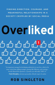 Title: Overliked: Finding Direction, Courage, and Meaningful Relationships in a Society Crippled by Social Media, Author: Rob Singleton