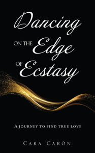 Title: Dancing On the Edge Of Ecstasy, Author: Cara Caron