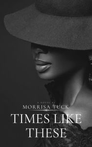 Title: TIMES LIKE THESE, Author: Morrisa Tuck