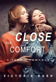 Title: Too Close for Comfort: Lesbian Taboo Erotica, Author: Victoria Rush