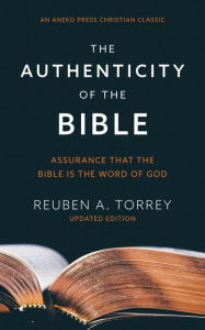 Title: The Authenticity of the Bible: Assurance that the Bible is the Word of God, Author: Reuben A. Torrey