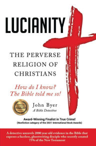 Title: LUCIANITY: The Perverse Religion of Christians, Author: John Byer