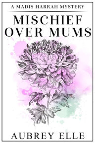 Title: Mischief Over Mums, Author: Aubrey Elle
