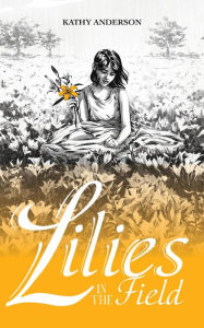 Title: Lilies in the Field, Author: Kathy Anderson