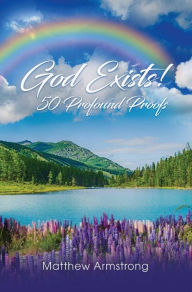Title: God Exists! 50 Profound Proofs, Author: Matthew Armstrong