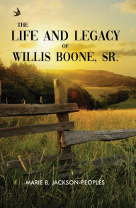 Title: The Life and Legacy of Willis Boone, Sr., Author: Marie B. Jackson-Peoples