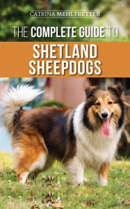 Title: The Complete Guide to Shetland Sheepdogs, Author: Catrina Mehltretter