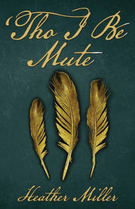 Title: Tho I Be Mute, Author: Heather Miller