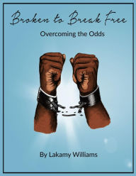 Title: Broken To Break Free, Author: LaKamy Williams