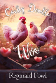Title: Cocky Doodle Woo: Valentines from the Hen House, Author: Reginald Fowl