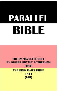 Title: PARALLEL BIBLE: THE EMPHASISED BIBLE BY JOSEPH BRYANT ROTHERHAM (EBR) & THE KING JAMES BIBLE 1611 (KJB), Author: Joseph Bryant Rotherham