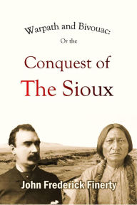 Title: Warpath and Bivouac: Or the Conquest of The Sioux, Author: John Frederick Finerty