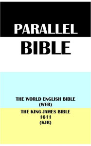 Title: PARALLEL BIBLE: THE WORLD ENGLISH BIBLE (WEB) & THE KING JAMES BIBLE 1611 (KJB), Author: Michael Paul Johnson