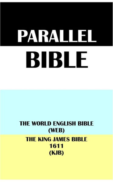 PARALLEL BIBLE: THE WORLD ENGLISH BIBLE (WEB) & THE KING JAMES BIBLE 1611 (KJB)