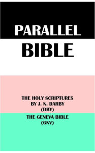 Title: PARALLEL BIBLE: THE HOLY SCRIPTURES BY J. N. DARBY (DBY) & THE GENEVA BIBLE (GNV), Author: J. N. Darby