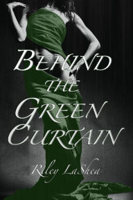 Title: Behind the Green Curtain, Author: Riley Lashea