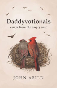 Title: Daddyvotionals: essays from the empty nest, Author: John Abild