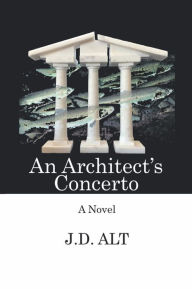 Title: An Architect's Concerto, Author: J.D. ALT