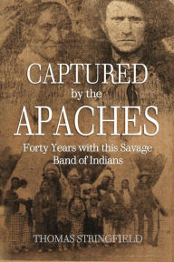 Title: Captured By the Apaches, Author: Thomas Stringfield