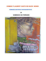 Title: DOMINIC FLAUBERT CANTO DEI NUOVI MONDI: ROMANZO DISTOPICO FANTASCIENTIFICO, Author: Dominic De Ferraro