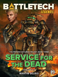 Title: BattleTech Legends: Service for the Dead: (The Proving Grounds Trilogy, Book Three), Author: Martin Delrio