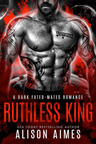 Title: Ruthless King: A Dark Fated-Mates Romance: A Ruthless Warlords Enemies-to-Lovers Love Story, Author: Alison Aimes