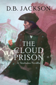 Title: The Cloud Prison: A Thieftaker Novella, Author: D. B. Jackson