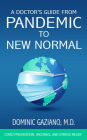 A Doctor's Guide from Pandemic to New Normal: Your Best Path to Preventing COVID, Getting Your Vaccine, and Conquering COVID Symptoms