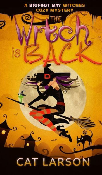 The Witch is Back: A Bigfoot Bay Witches Paranormal Cozy Mystery Book 5