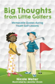 Title: Big Thoughts from Little Golfers: Memorable Quotes During Youth Golf Lessons, Author: Nicole Weller