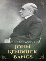 Complete Works of John Kendrick Bangs: 37 Complete Works of John Kendrick Bangs Including, The Genial Idiot, A Little Book of Christmas, And More