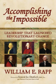 Title: Accomplishing the Impossible: Leadership That Launched Revolutionary Change, Author: William E. Rapp