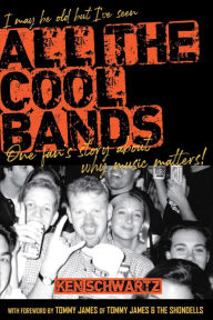 Title: I May Be Old But I've Seen All the Cool Bands: One Fan's Story about Why Music Matters, Author: Ken Schwartz