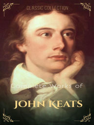 Title: Complete Works of John Keats: Collection Includes Endymion, Lamia, Poems 1817, and More, Author: John Keats