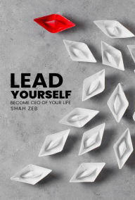 Title: Lead Your Self: Become CEO of Your Life, Author: Shah Zeb