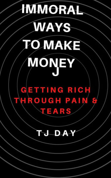 Immoral Ways To Make Money: Getting Rich Through Pain & Tears