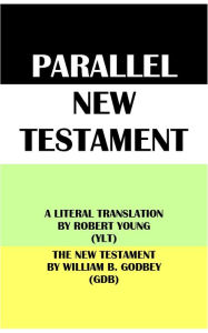 Title: PARALLEL NEW TESTAMENT: A LITERAL TRANSLATION BY ROBERT YOUNG (YLT) & THE NEW TESTAMENT BY WILLIAM B. GODBEY (GDB), Author: Robert Young