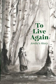 Title: To Live Again: Arelia's Story, Author: Cam O'Keefe