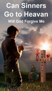 Title: Can Sinners Go to Heaven, Will God Forgive Me, Author: Billy Grinslott