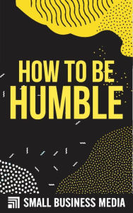 Title: How To Be Humble, Author: Small Business Media