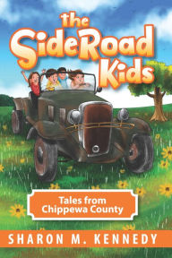 Title: The SideRoad Kids: Tales from Chippewa County, Author: Sharon Kennedy