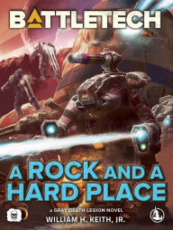 Title: BattleTech: A Rock and a Hard Place: (A Gray Death Legion Novel), Author: William H. Keith Jr.