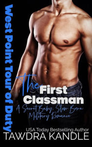 Title: The First Classman: West Point Tour of Duty: A Secret Baby, Slow Burn Romance, Author: Tawdra Kandle
